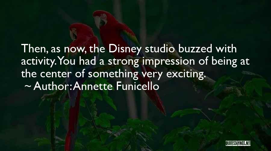 Annette Funicello Quotes: Then, As Now, The Disney Studio Buzzed With Activity. You Had A Strong Impression Of Being At The Center Of