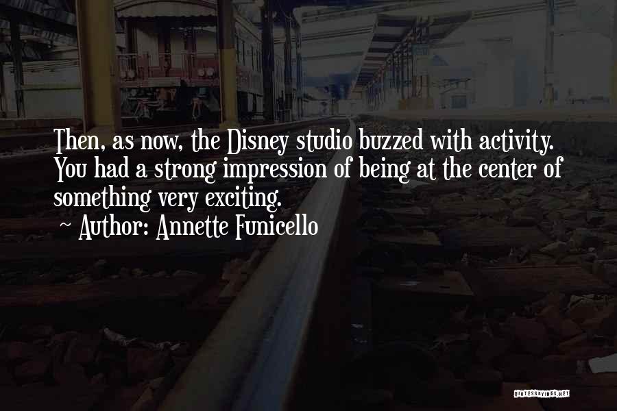 Annette Funicello Quotes: Then, As Now, The Disney Studio Buzzed With Activity. You Had A Strong Impression Of Being At The Center Of