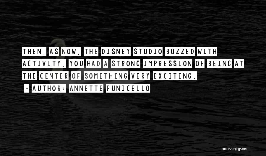 Annette Funicello Quotes: Then, As Now, The Disney Studio Buzzed With Activity. You Had A Strong Impression Of Being At The Center Of