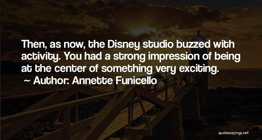 Annette Funicello Quotes: Then, As Now, The Disney Studio Buzzed With Activity. You Had A Strong Impression Of Being At The Center Of