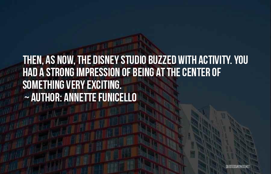 Annette Funicello Quotes: Then, As Now, The Disney Studio Buzzed With Activity. You Had A Strong Impression Of Being At The Center Of