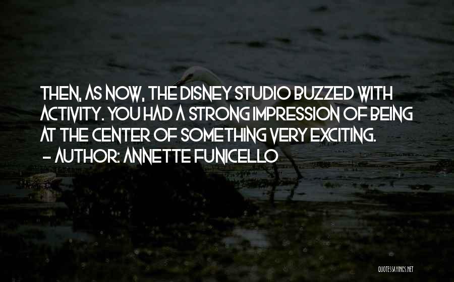 Annette Funicello Quotes: Then, As Now, The Disney Studio Buzzed With Activity. You Had A Strong Impression Of Being At The Center Of