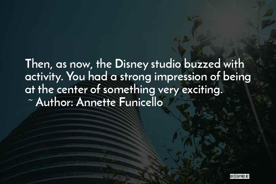 Annette Funicello Quotes: Then, As Now, The Disney Studio Buzzed With Activity. You Had A Strong Impression Of Being At The Center Of