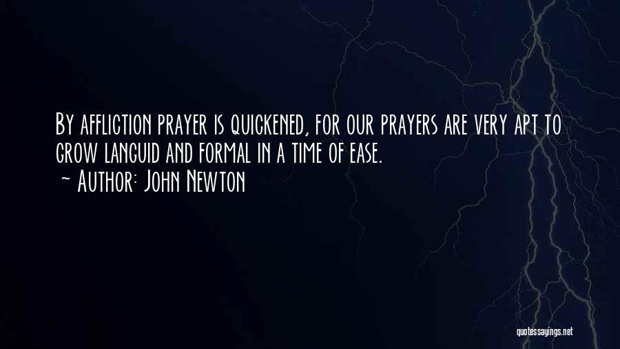 John Newton Quotes: By Affliction Prayer Is Quickened, For Our Prayers Are Very Apt To Grow Languid And Formal In A Time Of