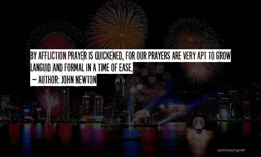 John Newton Quotes: By Affliction Prayer Is Quickened, For Our Prayers Are Very Apt To Grow Languid And Formal In A Time Of