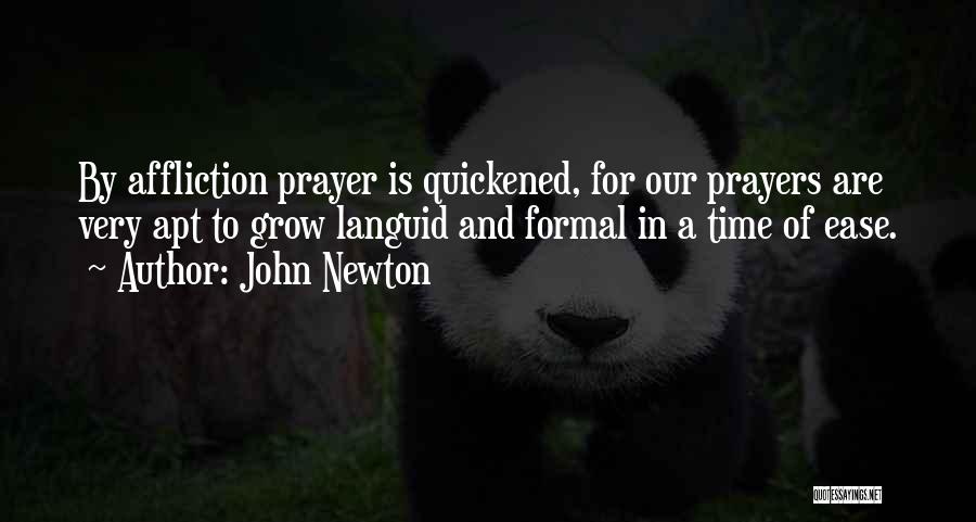 John Newton Quotes: By Affliction Prayer Is Quickened, For Our Prayers Are Very Apt To Grow Languid And Formal In A Time Of