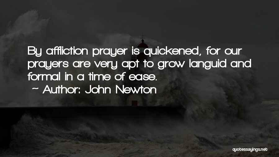 John Newton Quotes: By Affliction Prayer Is Quickened, For Our Prayers Are Very Apt To Grow Languid And Formal In A Time Of