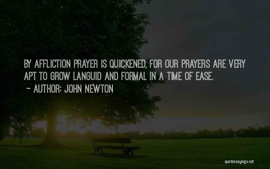 John Newton Quotes: By Affliction Prayer Is Quickened, For Our Prayers Are Very Apt To Grow Languid And Formal In A Time Of