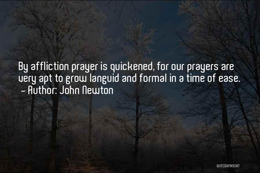 John Newton Quotes: By Affliction Prayer Is Quickened, For Our Prayers Are Very Apt To Grow Languid And Formal In A Time Of