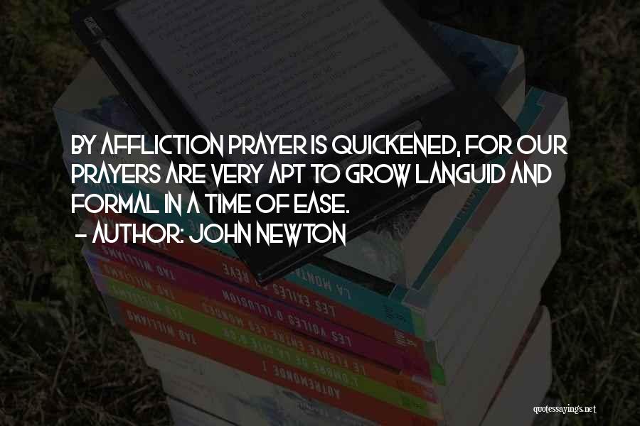 John Newton Quotes: By Affliction Prayer Is Quickened, For Our Prayers Are Very Apt To Grow Languid And Formal In A Time Of
