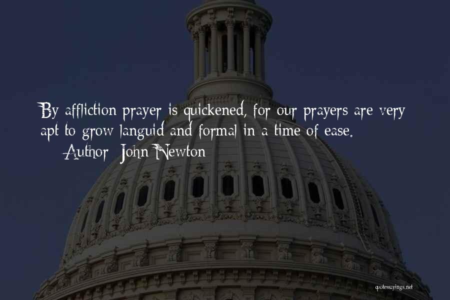 John Newton Quotes: By Affliction Prayer Is Quickened, For Our Prayers Are Very Apt To Grow Languid And Formal In A Time Of