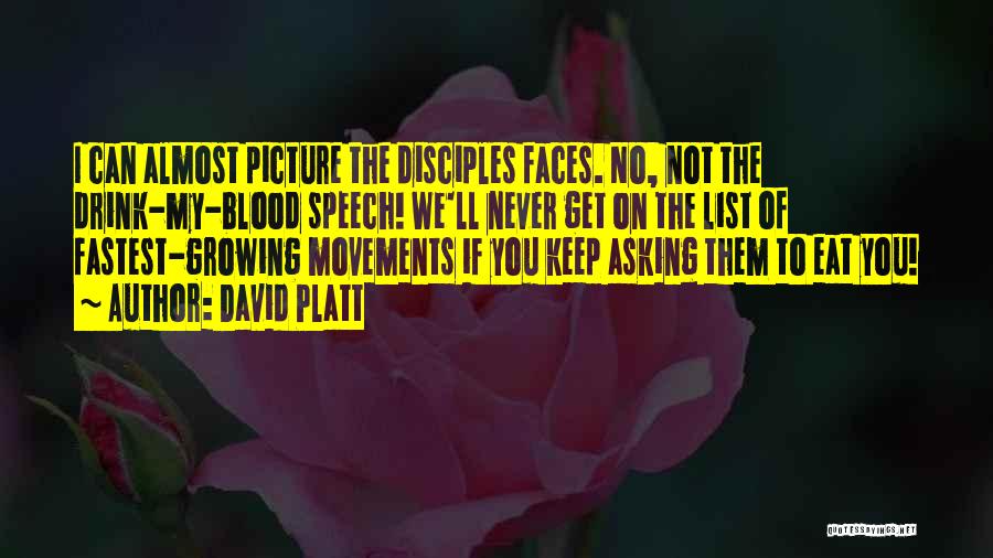 David Platt Quotes: I Can Almost Picture The Disciples Faces. No, Not The Drink-my-blood Speech! We'll Never Get On The List Of Fastest-growing