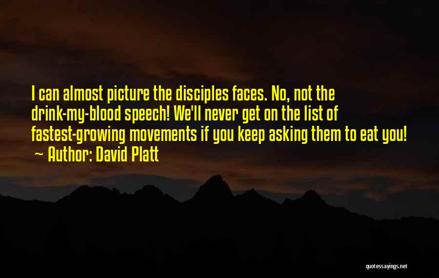 David Platt Quotes: I Can Almost Picture The Disciples Faces. No, Not The Drink-my-blood Speech! We'll Never Get On The List Of Fastest-growing
