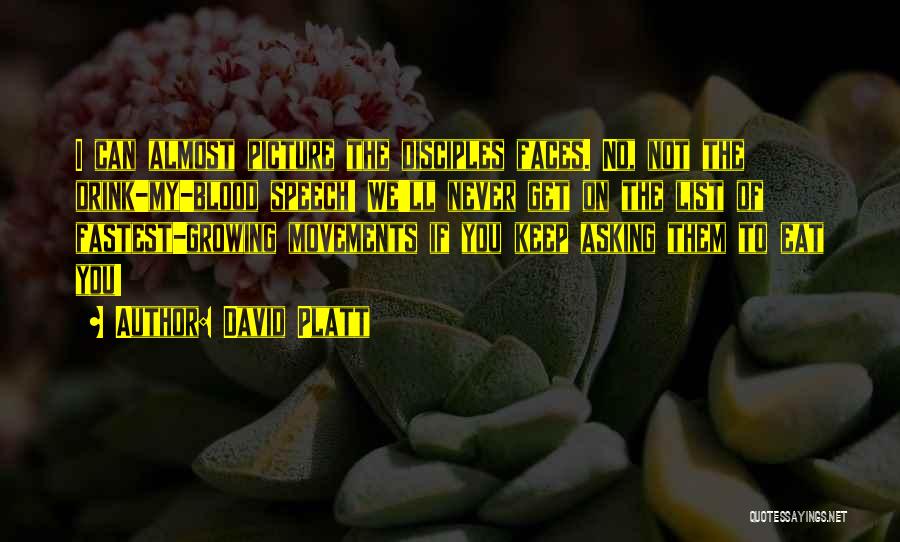 David Platt Quotes: I Can Almost Picture The Disciples Faces. No, Not The Drink-my-blood Speech! We'll Never Get On The List Of Fastest-growing