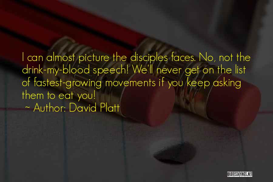 David Platt Quotes: I Can Almost Picture The Disciples Faces. No, Not The Drink-my-blood Speech! We'll Never Get On The List Of Fastest-growing