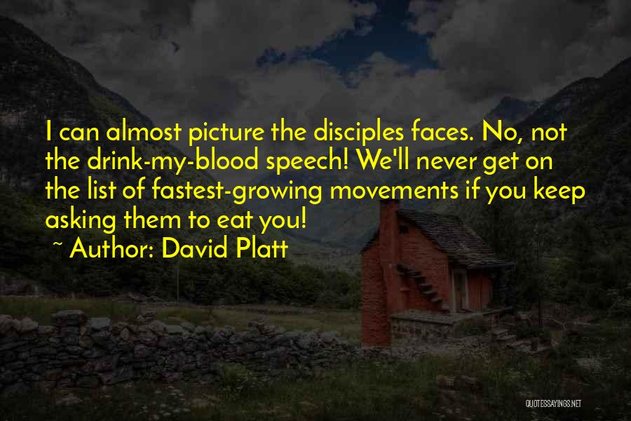 David Platt Quotes: I Can Almost Picture The Disciples Faces. No, Not The Drink-my-blood Speech! We'll Never Get On The List Of Fastest-growing