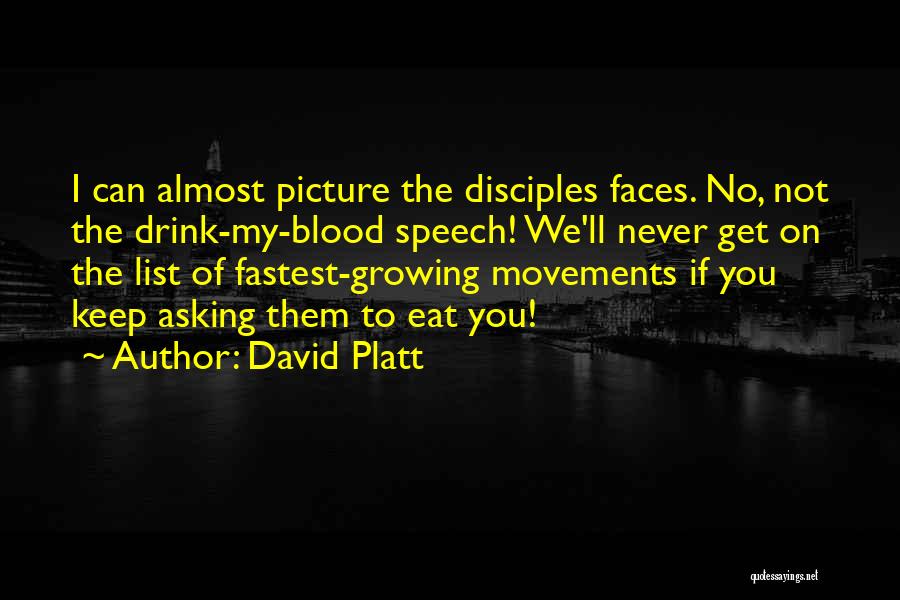 David Platt Quotes: I Can Almost Picture The Disciples Faces. No, Not The Drink-my-blood Speech! We'll Never Get On The List Of Fastest-growing