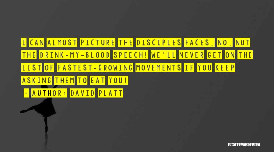 David Platt Quotes: I Can Almost Picture The Disciples Faces. No, Not The Drink-my-blood Speech! We'll Never Get On The List Of Fastest-growing