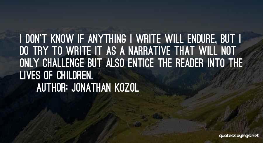 Jonathan Kozol Quotes: I Don't Know If Anything I Write Will Endure, But I Do Try To Write It As A Narrative That