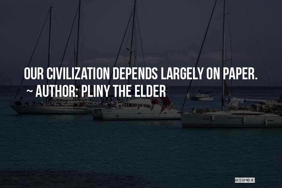 Pliny The Elder Quotes: Our Civilization Depends Largely On Paper.
