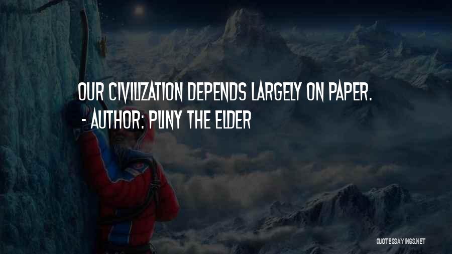 Pliny The Elder Quotes: Our Civilization Depends Largely On Paper.