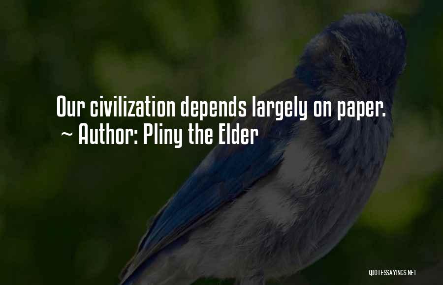 Pliny The Elder Quotes: Our Civilization Depends Largely On Paper.