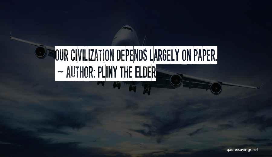 Pliny The Elder Quotes: Our Civilization Depends Largely On Paper.