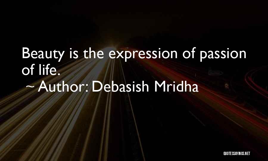 Debasish Mridha Quotes: Beauty Is The Expression Of Passion Of Life.