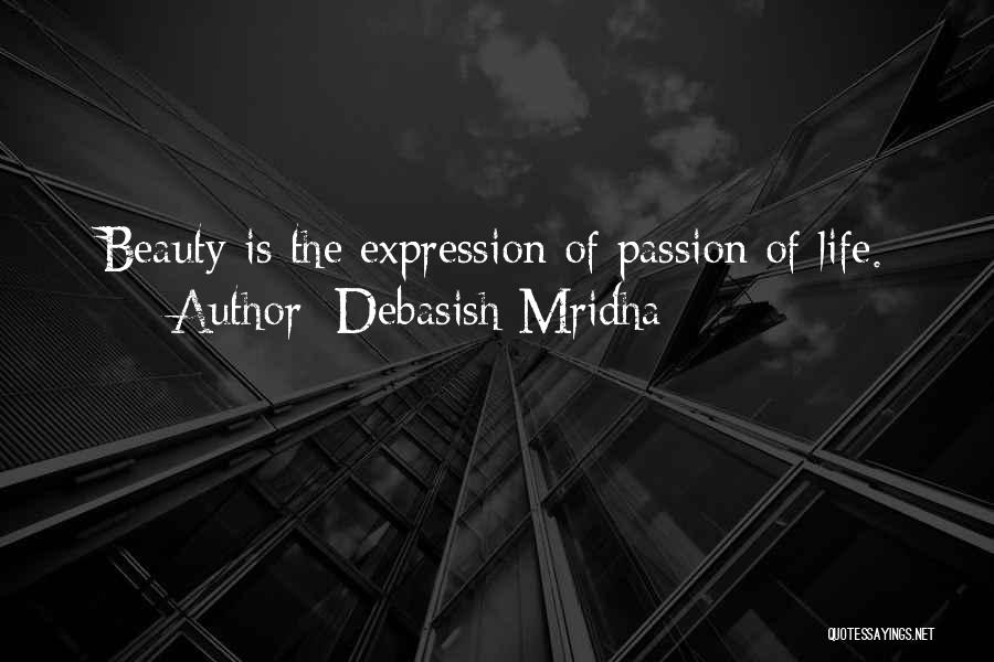 Debasish Mridha Quotes: Beauty Is The Expression Of Passion Of Life.