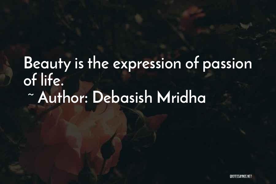 Debasish Mridha Quotes: Beauty Is The Expression Of Passion Of Life.