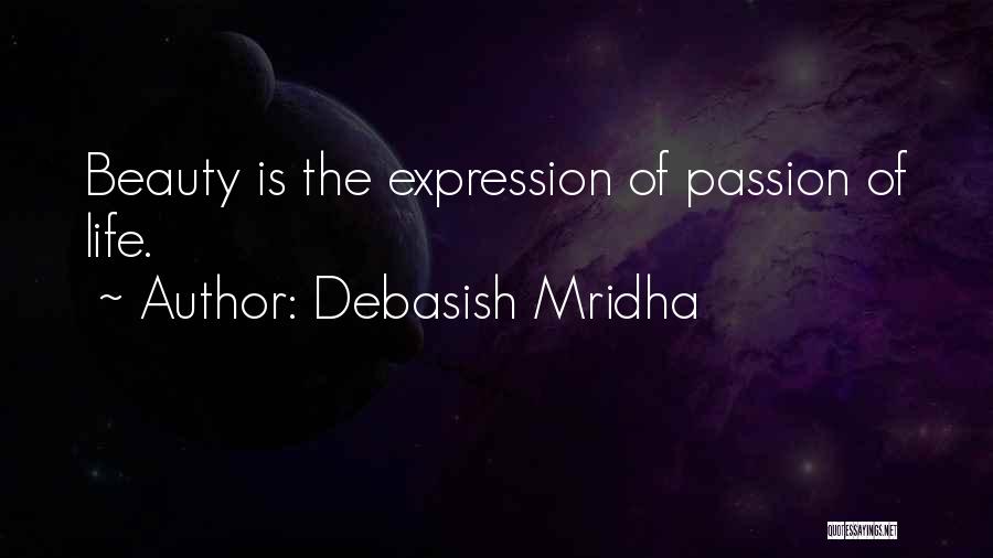 Debasish Mridha Quotes: Beauty Is The Expression Of Passion Of Life.