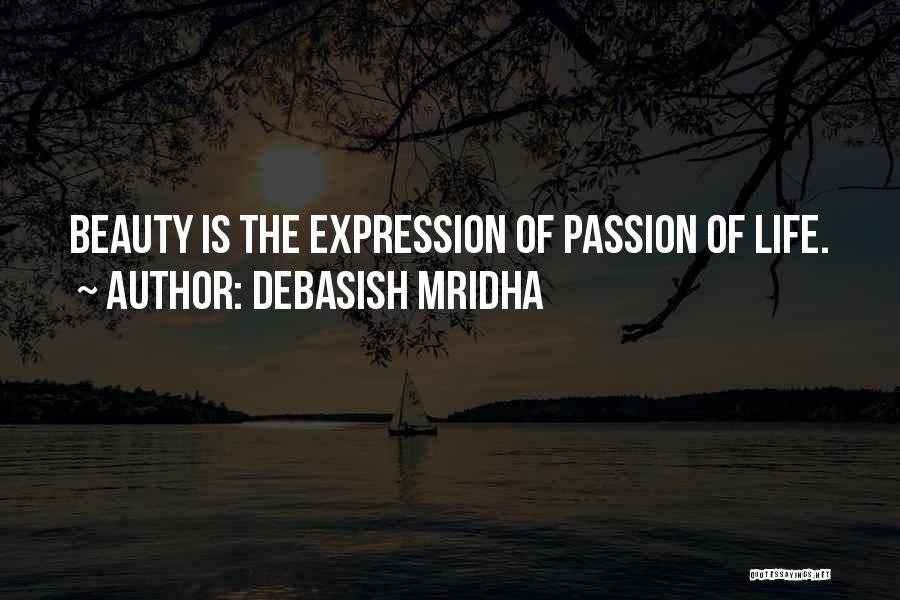Debasish Mridha Quotes: Beauty Is The Expression Of Passion Of Life.