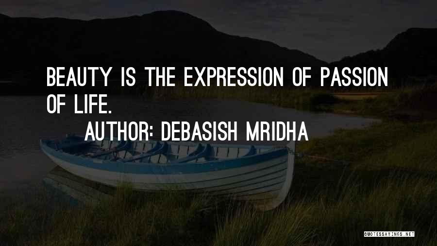 Debasish Mridha Quotes: Beauty Is The Expression Of Passion Of Life.
