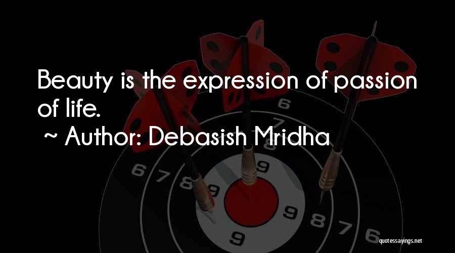 Debasish Mridha Quotes: Beauty Is The Expression Of Passion Of Life.