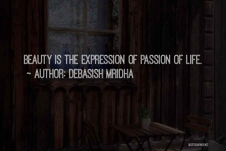 Debasish Mridha Quotes: Beauty Is The Expression Of Passion Of Life.