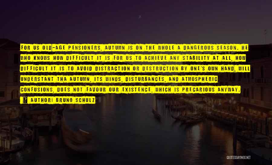 Bruno Schulz Quotes: For Us Old-age Pensioners, Autumn Is On The Whole A Dangerous Season. He Who Knows How Difficult It Is For