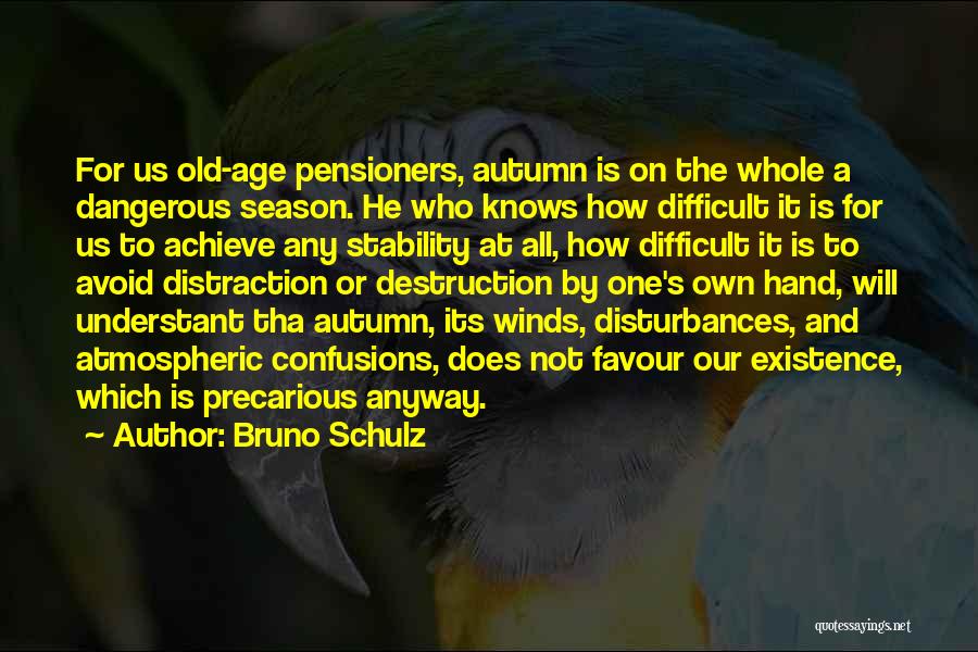 Bruno Schulz Quotes: For Us Old-age Pensioners, Autumn Is On The Whole A Dangerous Season. He Who Knows How Difficult It Is For