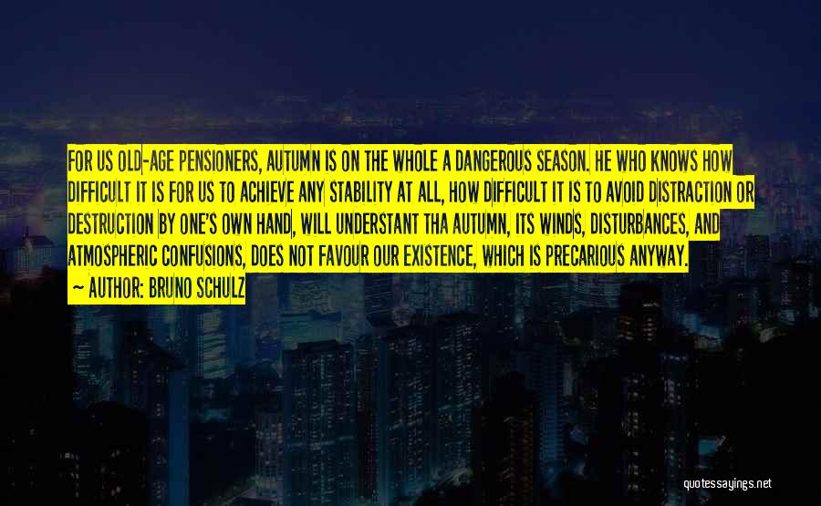 Bruno Schulz Quotes: For Us Old-age Pensioners, Autumn Is On The Whole A Dangerous Season. He Who Knows How Difficult It Is For