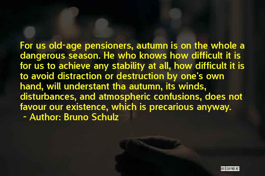 Bruno Schulz Quotes: For Us Old-age Pensioners, Autumn Is On The Whole A Dangerous Season. He Who Knows How Difficult It Is For