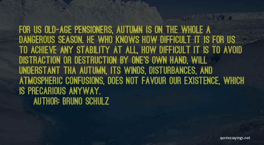 Bruno Schulz Quotes: For Us Old-age Pensioners, Autumn Is On The Whole A Dangerous Season. He Who Knows How Difficult It Is For