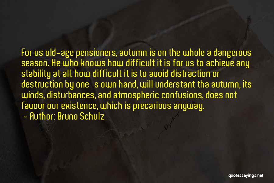 Bruno Schulz Quotes: For Us Old-age Pensioners, Autumn Is On The Whole A Dangerous Season. He Who Knows How Difficult It Is For