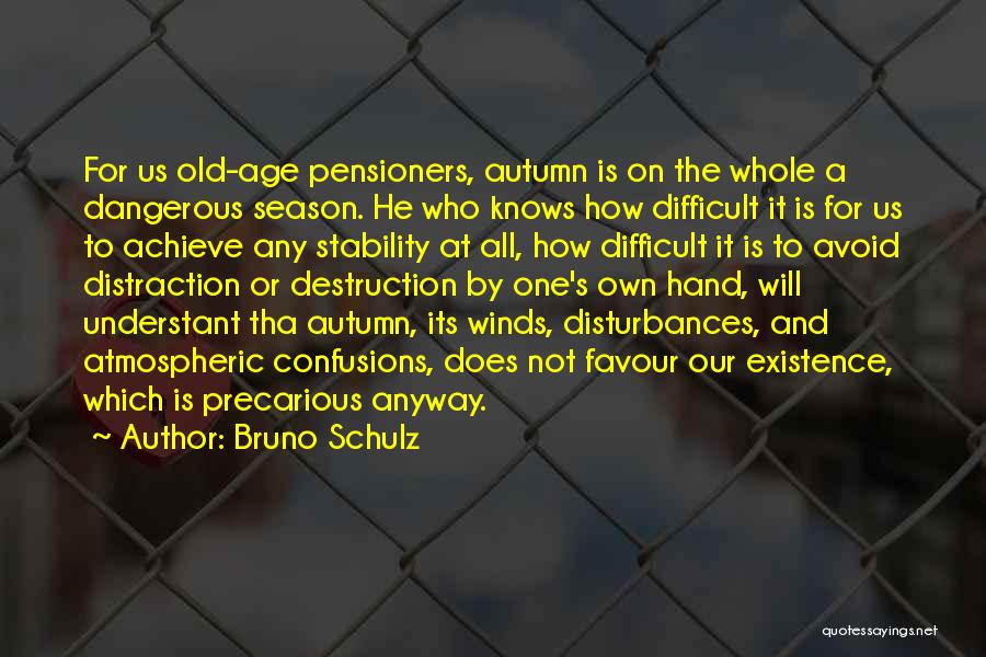 Bruno Schulz Quotes: For Us Old-age Pensioners, Autumn Is On The Whole A Dangerous Season. He Who Knows How Difficult It Is For