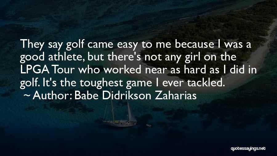 Babe Didrikson Zaharias Quotes: They Say Golf Came Easy To Me Because I Was A Good Athlete, But There's Not Any Girl On The