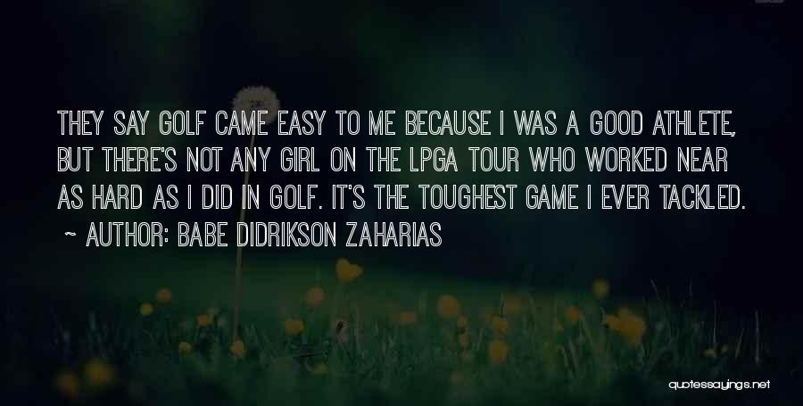 Babe Didrikson Zaharias Quotes: They Say Golf Came Easy To Me Because I Was A Good Athlete, But There's Not Any Girl On The