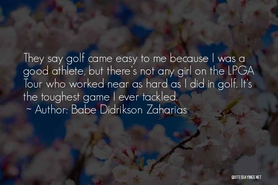 Babe Didrikson Zaharias Quotes: They Say Golf Came Easy To Me Because I Was A Good Athlete, But There's Not Any Girl On The