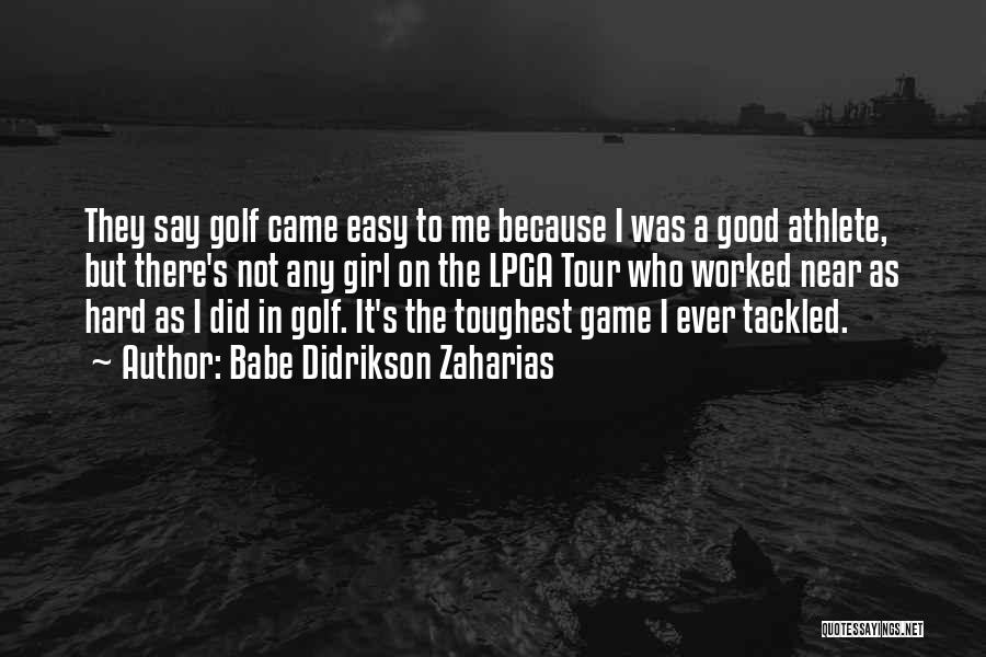 Babe Didrikson Zaharias Quotes: They Say Golf Came Easy To Me Because I Was A Good Athlete, But There's Not Any Girl On The