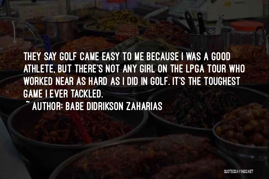 Babe Didrikson Zaharias Quotes: They Say Golf Came Easy To Me Because I Was A Good Athlete, But There's Not Any Girl On The