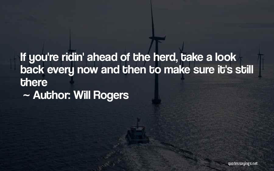 Will Rogers Quotes: If You're Ridin' Ahead Of The Herd, Take A Look Back Every Now And Then To Make Sure It's Still