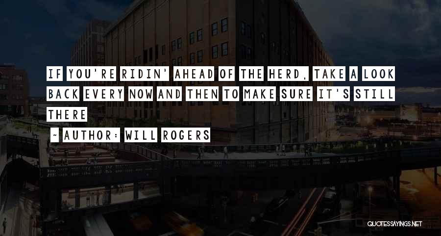 Will Rogers Quotes: If You're Ridin' Ahead Of The Herd, Take A Look Back Every Now And Then To Make Sure It's Still
