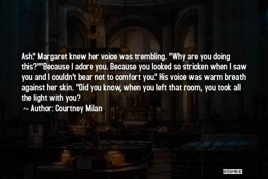 Courtney Milan Quotes: Ash. Margaret Knew Her Voice Was Trembling. Why Are You Doing This?because I Adore You. Because You Looked So Stricken
